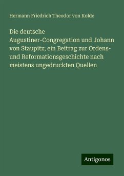 Die deutsche Augustiner-Congregation und Johann von Staupitz; ein Beitrag zur Ordens- und Reformationsgeschichte nach meistens ungedruckten Quellen - Kolde, Hermann Friedrich Theodor Von