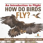 How Do Birds Fly? An Introduction to Flight - Science Book Age 7   Children's Science & Nature Books