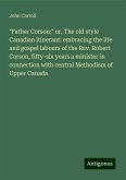 &quote;Father Corson;&quote; or, The old style Canadian itinerant: embracing the life and gospel labours of the Rev. Robert Corson, fifty-six years a minister in connection with central Methodism of Upper Canada