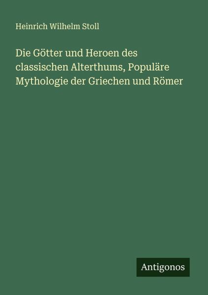Die Götter und Heroen des classischen Alterthums, Populäre Mythologie der Griechen und Römer Die Götter und Heroen des classischen Alterthums, Populäre Mythologie der Griechen und Römer