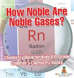 How Noble Are Noble Gases? Chemistry Book for Kids 6th Grade   Children's Chemistry Books