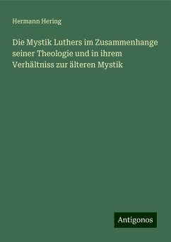 Die Mystik Luthers im Zusammenhange seiner Theologie und in ihrem Verhältniss zur älteren Mystik - Hering, Hermann