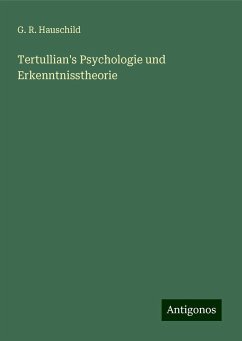 Tertullian's Psychologie und Erkenntnisstheorie - Hauschild, G. R.