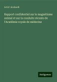 Rapport confidentiel sur le magnétisme animal et sur la conduite récente de l'Académie royale de médecine