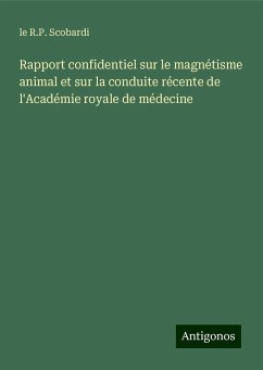 Rapport confidentiel sur le magnétisme animal et sur la conduite récente de l'Académie royale de médecine - Scobardi, le R. P.