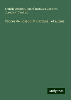 Procès de Joseph N. Cardinal, et autres - Johnson, Francis; Cherrier, André-Romuald; Cardinal, Joseph N.