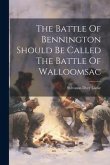 The Battle Of Bennington Should Be Called The Battle Of Walloomsac