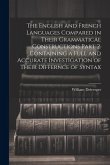 The English and French Languages Compared in Their Grammatical Constructions Part 2. Containing a Full and Accurate Investigation of Their Differnce o