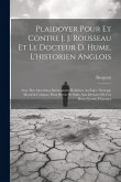 Plaidoyer Pour Et Contre J. J. Rousseau Et Le Docteur D. Hume, L'historien Anglois: Avec Des Anecdotes Intéressantes Relatives Au Sujet. Ouvrage Moral