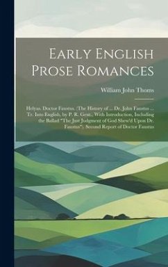 Cover Early English Prose Romances: Helyas. Doctor Faustus. (The History of ... Dr. John Faustus ... Tr. Into English, by P. R. Gent., With Introduction,