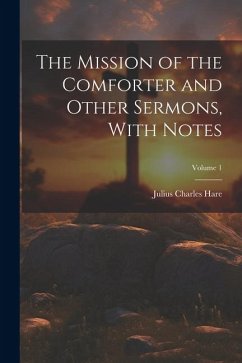 The Mission of the Comforter and Other Sermons, With Notes; Volume 1 - Hare, Julius Charles