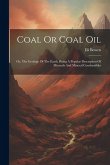 Coal Or Coal Oil: Or, The Geology Of The Earth. Being A Popular Description Of Minerals And Mineral Combustibles