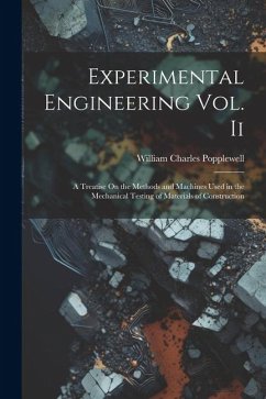 Experimental Engineering Vol. Ii: A Treatise On the Methods and Machines Used in the Mechanical Testing of Materials of Construction - Popplewell, William Charles