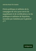 Précis politique et militaire de la campagne de 1815 pour servir de supplément et de rectification a la vie politique et militaire de Napoléon, racontée par luimême par le général J***