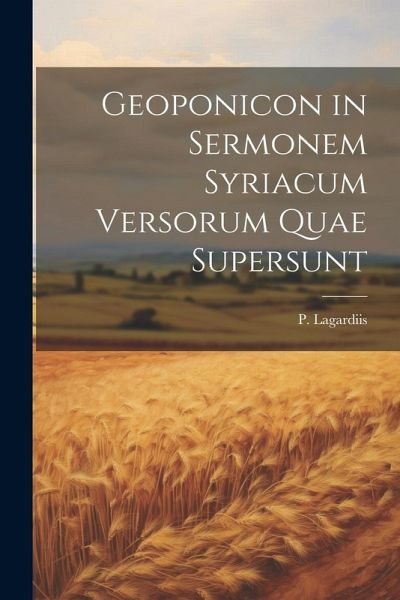 Geoponicon in Sermonem Syriacum Versorum Quae Supersunt Geoponicon in Sermonem Syriacum Versorum Quae Supersunt