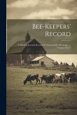Bee-keepers' Record: A Monthly Journal Devoted To Practical Bee-keeping ...., Volumes 16-17