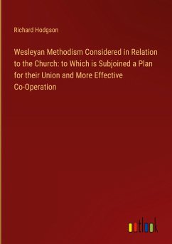 Wesleyan Methodism Considered in Relation to the Church: to Which is Subjoined a Plan for their Union and More Effective Co-Operation - Hodgson, Richard