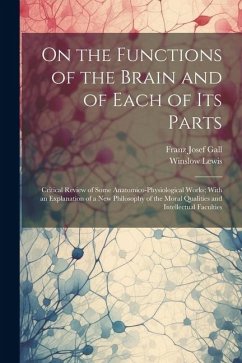 On the Functions of the Brain and of Each of Its Parts: Critical Review of Some Anatomico-Physiological Works; With an Explanation of a New Philosophy - Gall, Franz Josef; Lewis, Winslow