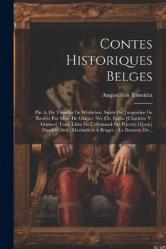 Contes Historiques Belges: Par A. De Tromlitz De Witzleben. Suivis De: Jacqueline De Bavière Par Mme De Glumer Née Ch. Spohr [charlotte V. Glumer - Tromlitz, August von