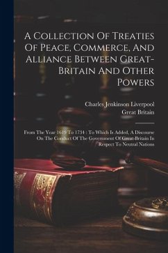 A Collection Of Treaties Of Peace, Commerce, And Alliance Between Great-britain And Other Powers: From The Year 1619 To 1734: To Which Is Added, A Dis - Britain, Great