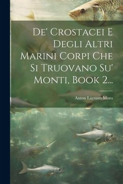 De' Crostacei E Degli Altri Marini Corpi Che Si Truovano Su' Monti, Book 2... - Moro, Anton Lazzaro