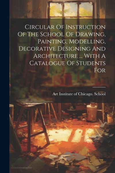 Circular Of Instruction Of The School Of Drawing, Painting, Modelling, Decorative Designing And Architecture ... With A Catalogue Of Students For Circular Of Instruction Of The School Of Drawing, Painting, Modelling, Decorative Designing And Architecture ... With A Catalogue Of Students For