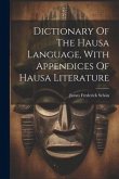 Dictionary Of The Hausa Language, With Appendices Of Hausa Literature Dictionary Of The Hausa Language, With Appendices Of Hausa Literature