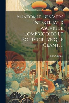 Cover Anatomie Des Vers Intestinaux Ascaride Lombricoïde Et Échinorhynque Géant, ...