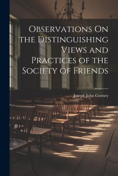 Observations On the Distinguishing Views and Practices of the Society of Friends - Gurney, Joseph John