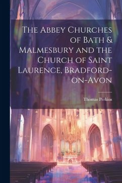 The Abbey Churches of Bath & Malmesbury and the Church of Saint Laurence, Bradford-on-Avon - Perkins, Thomas