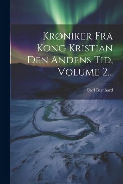 Krøniker Fra Kong Kristian Den Andens Tid, Volume 2... - Bernhard, Carl