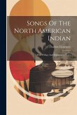 Songs Of The North American Indian: With Preface And Explanatory Notes