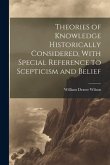 Theories of Knowledge Historically Considered, With Special Reference to Scepticism and Belief