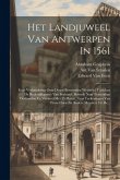 Het Landjuweel Van Antwerpen In 1561: Eene Verhandeling Over Dezen Beroemden Wedstrijd Tusschen De Rederijkkamers Van Braband, Bewerkt Naar Eventijdig