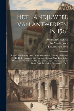 Het Landjuweel Van Antwerpen In 1561: Eene Verhandeling Over Dezen Beroemden Wedstrijd Tusschen De Rederijkkamers Van Braband, Bewerkt Naar Eventijdig - Even, Edward Van