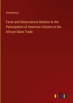 Facts and Observations Relative to the Participation of American Citizens in the African Slave Trade - Anonymous