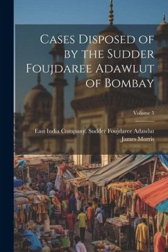 Cases Disposed of by the Sudder Foujdaree Adawlut of Bombay; Volume 5 - Morris, James