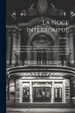 La noce interrompue; ou, Le comédien en voyage, comédie anecdote en un acte, mêlée de vaudevilles, de Merle et Brazier. Représentée, pour la premìere