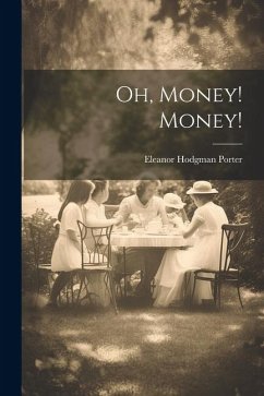 Oh, Money! Money! - Porter, Eleanor Hodgman