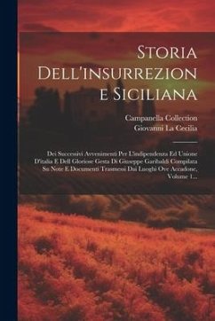 Storia Dell'insurrezione Siciliana: Dei Successivi Avvenimenti Per L'indipendenza Ed Unione D'italia E Dell Gloriose Gesta Di Giuseppe Garibaldi Compi - Cecilia, Giovanni La; Collection, Campanella