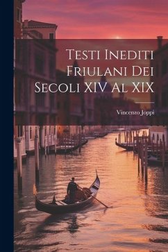 Testi Inediti Friulani Dei Secoli XIV Al XIX - Joppi, Vincenzo