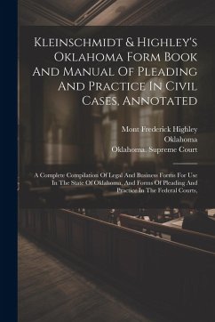 Cover Kleinschmidt & Highley's Oklahoma Form Book And Manual Of Pleading And Practice In Civil Cases, Annotated: A Complete Compilation Of Legal And Busines