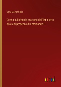 Cenno sull'attuale eruzione dell'Etna letto alla real presenza di Ferdinando II - Gemmellaro, Carlo