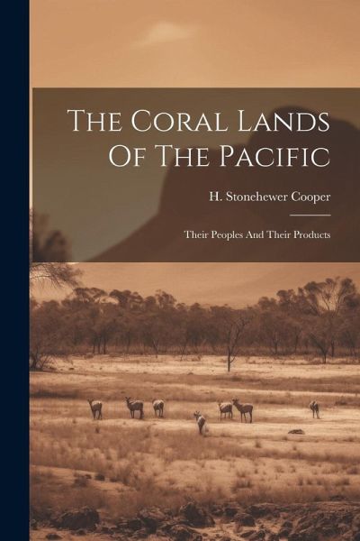 The Coral Lands Of The Pacific: Their Peoples And Their Products The Coral Lands Of The Pacific: Their Peoples And Their Products