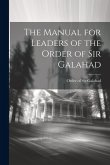 The Manual for Leaders of the Order of Sir Galahad The Manual for Leaders of the Order of Sir Galahad