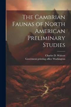 The Cambrian Faunas of North American Preliminary Studies - Walcott, Charles D.