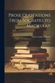 Prose Quotations From Socrates to Macaulay: With Indexes