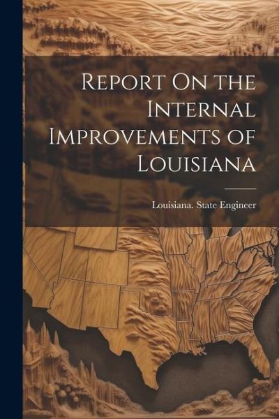 Report On the Internal Improvements of Louisiana Report On the Internal Improvements of Louisiana