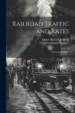 Railroad Traffic and Rates: The Freight Service - Johnson, Emory Richard; Huebner, Grover Gerhardt