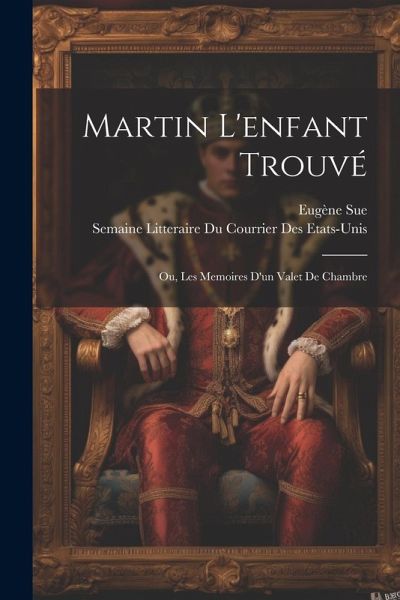 Martin L'enfant Trouvé; Ou, Les Memoires D'un Valet De Chambre